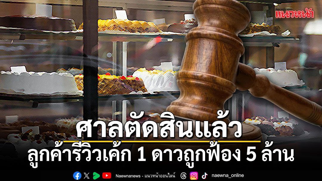 ลูกค้ารีวิวเค้ก 1 ดาวถูกร้านฟ้อง 5 ล้าน ล่าสุดศาลตัดสินแล้ว ทำโซเชียลแห่แชร์