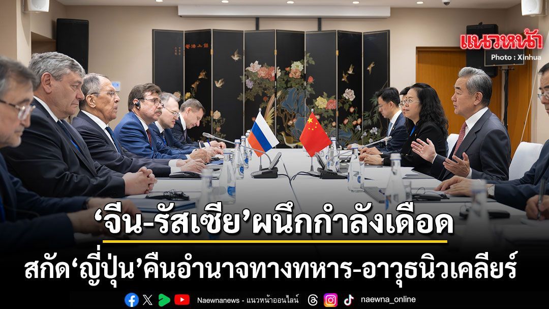 จีน-รัสเซีย ผนึกกำลังเดือด สกัด ญี่ปุ่น หวนคืนสู่อำนาจทางทหาร-อาวุธนิวเคลียร์