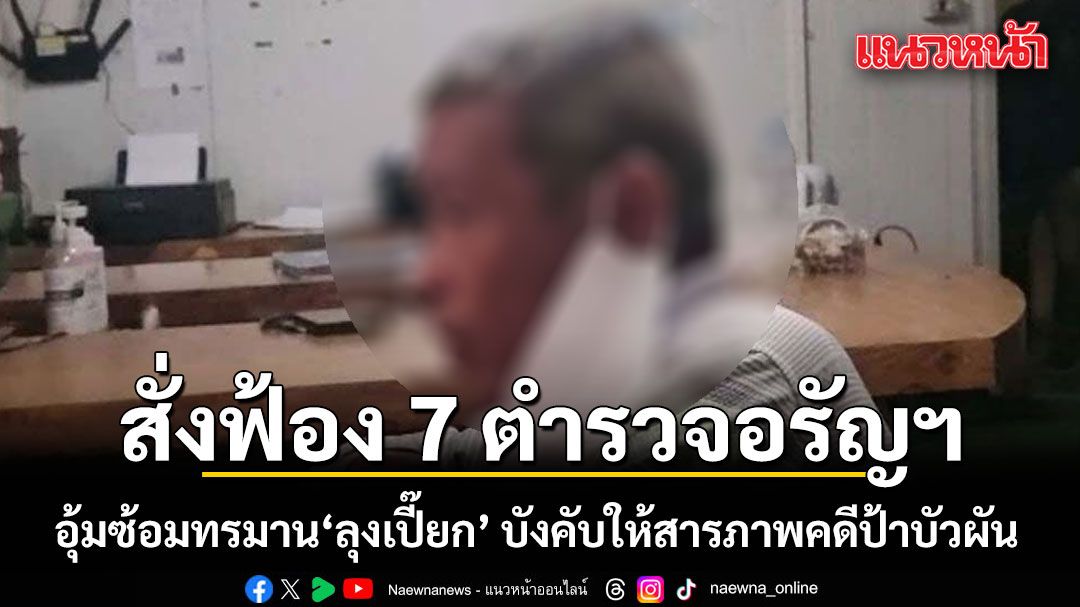 อัยการสั่งฟ้อง 7 ตำรวจอรัญฯ อุ้มซ้อมทรมาน ลุงเปี๊ยก บังคับให้สารภาพคดีป้าบัวผัน