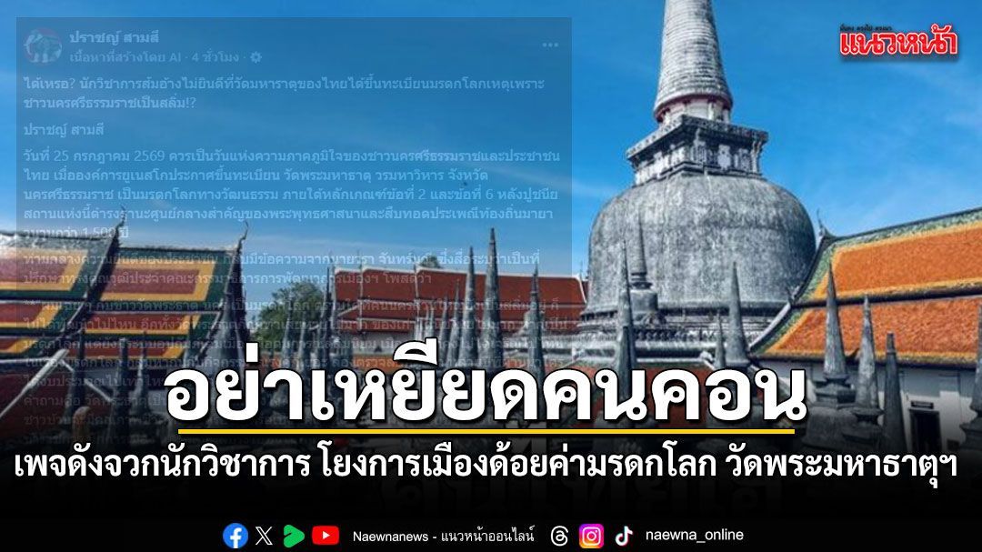 เพจดังจวกนักวิชาการ โยงการเมืองด้อยค่ามรดกโลก วัดพระมหาธาตุฯ ชี้อย่าเหยียดคนคอน