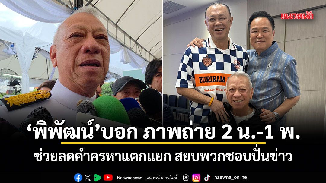 พิพัฒน์ บอก ภาพถ่าย 2 น.-1 พ. ช่วยลดคำครหาแตกแยก สยบพวกชอบปั่นข่าว