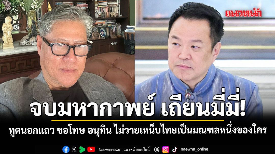 จบมหากาพย์ เถียนมี่มี่! ทูตนอกแถว โพสต์ขอโทษ อนุทิน แต่ไม่วายเหน็บไทยเป็นมณฑลหนึ่งของใคร