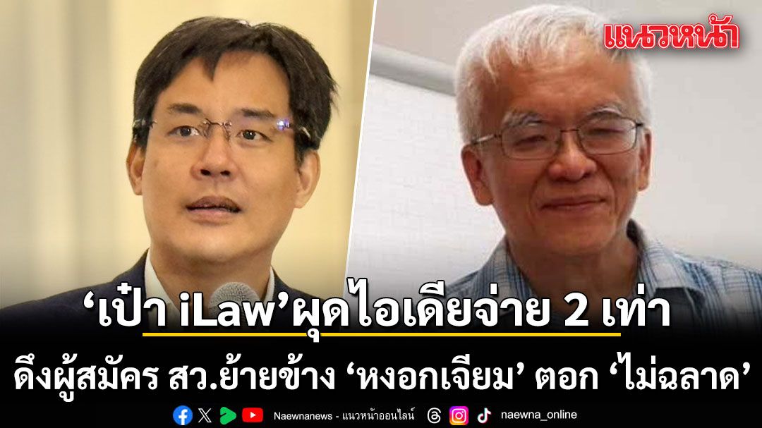 'เป๋า iLaw' ผุดไอเดียจ่าย 2 เท่า ดึงผู้สมัคร สว.ย้ายข้าง 'หงอกเจียม' ตอก 'ไม่ฉลาด' พยานหิวเงินไม่น่าเชื่อถือ
