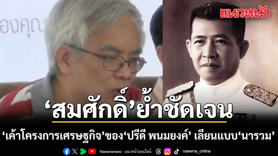 สมศักดิ์ ย้ำชัดเจน 'เค้าโครงการเศรษฐกิจ' ของ 'ปรีดี พนมยงค์' เลียนแบบ'นารวม'