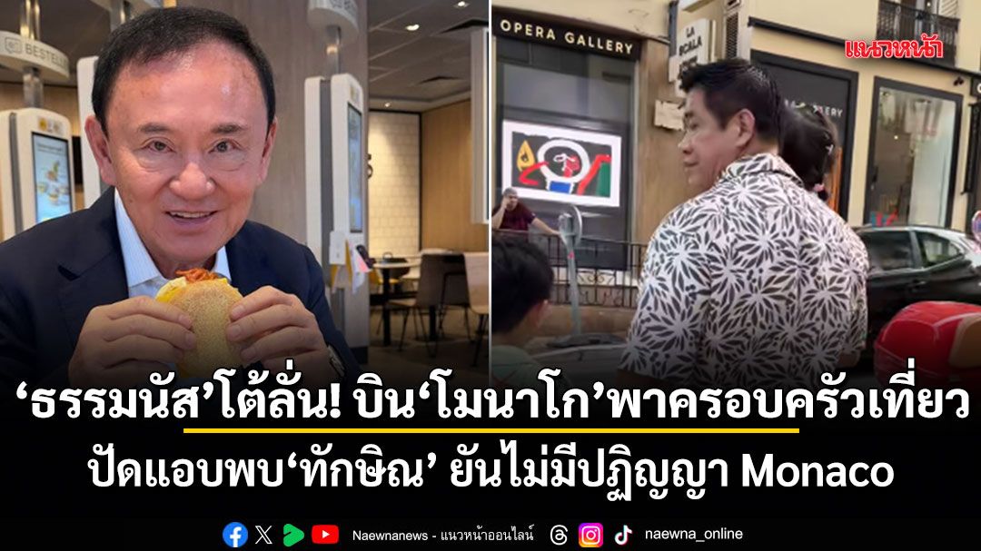 ธรรมนัส โต้ลั่น! บินโมนาโกแค่พาครอบครัวเที่ยว ปัดแอบพบทักษิณ ยันไม่มีปฏิญญา Monaco