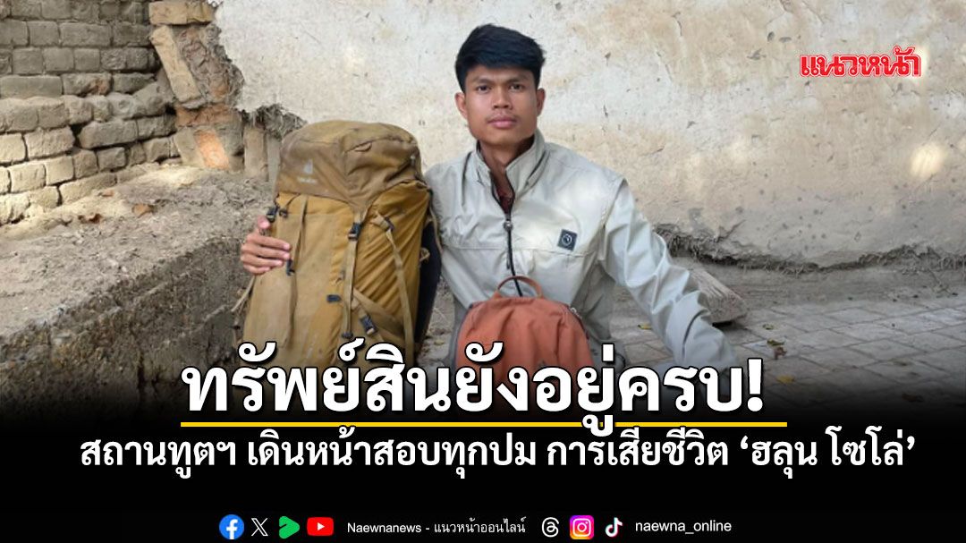 สถานทูตฯ ชี้แจงพบร่าง ฮลุน โซโล่ ยันทรัพย์สินยังอยู่ครบ ไม่ละเลยทุกประเด็นการเสียชีวิต