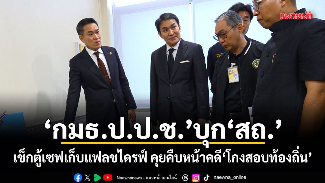 กมธ.ป.ป.ช. บุก สถ. เช็กตู้เซฟเก็บแฟลชไดรฟ์ คุยคืบหน้าคดีโกงสอบท้องถิ่น
