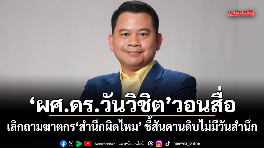ผศ.ดร.วันวิชิต วอนสื่อ! เลิกถามฆาตกร สำนึกผิดไหม ชี้สันดานดิบไม่มีวันสำนึก อย่าให้คนชั่วสร้างภาพ