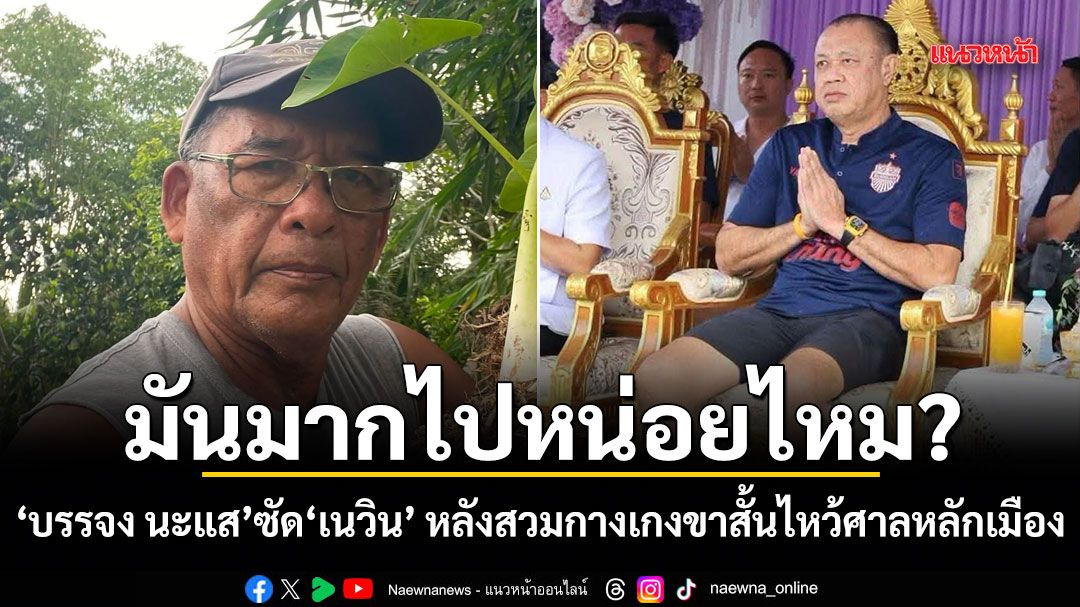 มันมากไปหน่อยไหม? บรรจง นะแส ซัด เนวิน หลังสวมกางเกงขาสั้นไหว้ศาลหลักเมือง