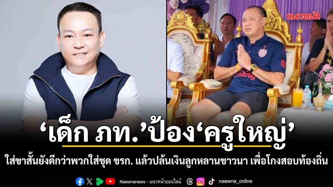 เด็ก ภท.ป้องครูใหญ่ ใส่ขาสั้นยังดีกว่าพวกใส่ชุด ขรก. แล้วปล้นเงินลูกหลานชาวนา เพื่อโกงสอบท้องถิ่น