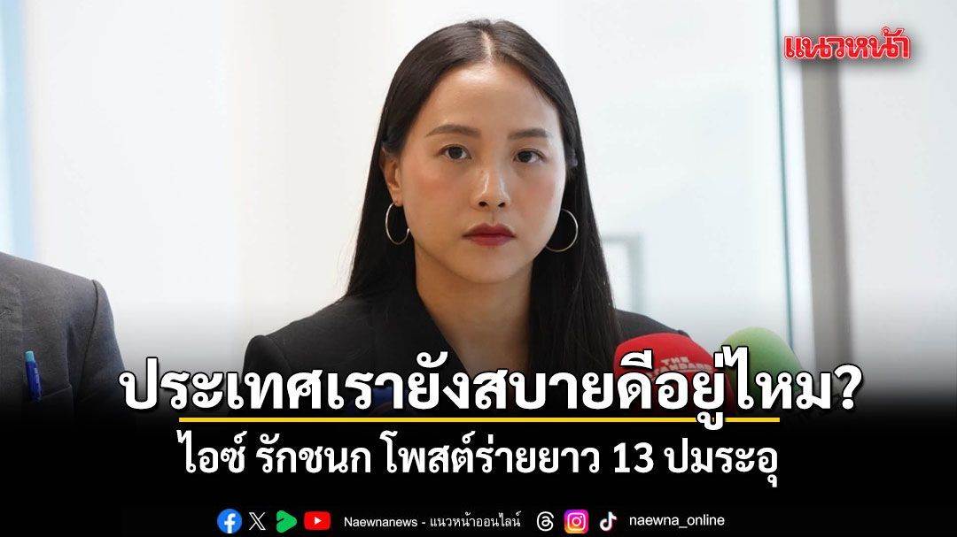 ไอซ์ รักชนก โพสต์ร่ายยาว 13 ปมระอุ ถาม ประเทศเรายังสบายดีอยู่ไหม?