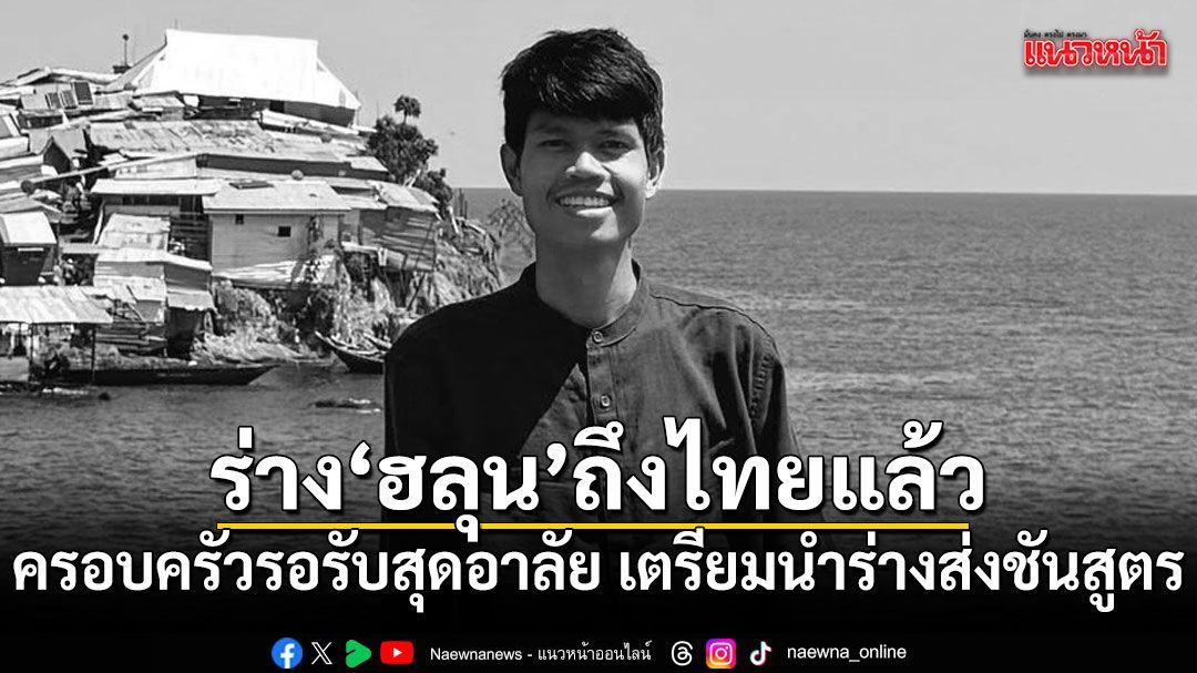 ร่าง ฮลุน โซโล่ ถึงไทยแล้ว ครอบครัวรอรับสุดอาลัย เตรียมนำร่างส่งชันสูตร