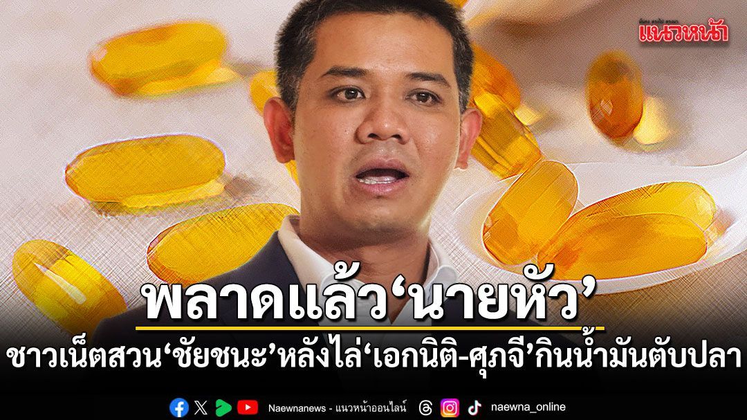 พลาดแล้ว นายหัว ชาวเน็ตงัดข้อมูลสวน ชัยชนะ หลังไล่ เอกนิติ-ศุภจี ไปกินน้ำมันตับปลา