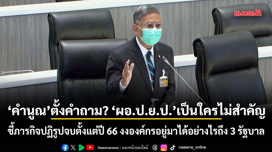 อดีต สว.คำนูณ ตั้งคำถาม ผอ.ป.ย.ป.เป็นใครไม่สำคัญ ชี้ภารกิจปฏิรูปจบตั้งแต่ปี 66 งงองค์กรอยู่มาได้อย่างไรถึง 3 รัฐบาล
