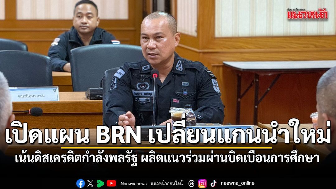 เปิดแผน บีอาร์เอ็น หลังเปลี่ยนแกนนำใหม่ เน้นดิสเครดิตกำลังพลรัฐ ผลิตแนวร่วมผ่านการบิดเบือนการศึกษา