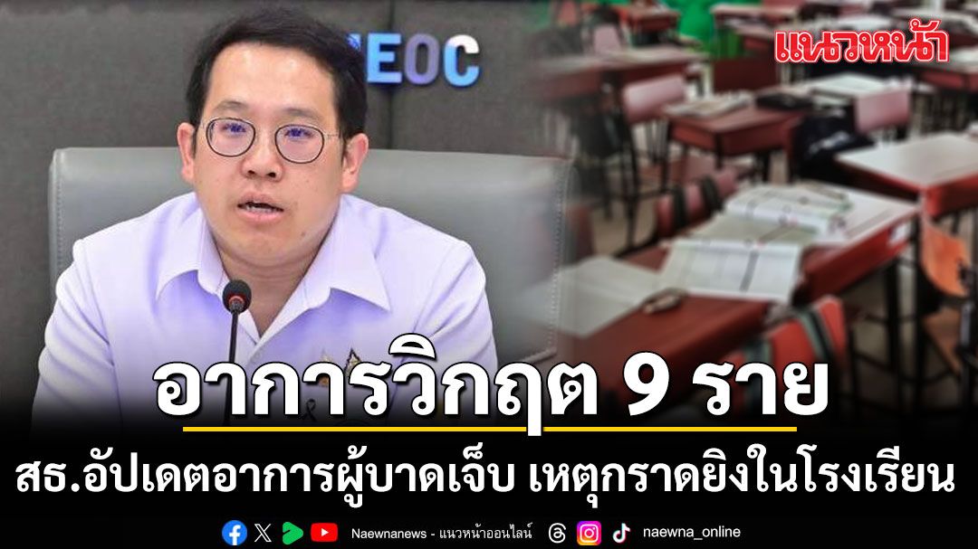 อาการวิกฤต 9 ราย สธ.อัปเดตอาการผู้บาดเจ็บ เหตุกราดยิงในโรงเรียน