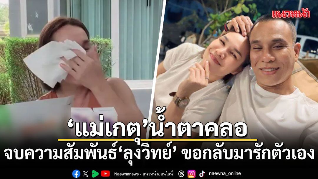 แม่เกตุ น้ำตาคลอ ยอมรับจบความสัมพันธ์ ลุงวิทย์ ขอเดินหน้ากลับมารักตัวเอง