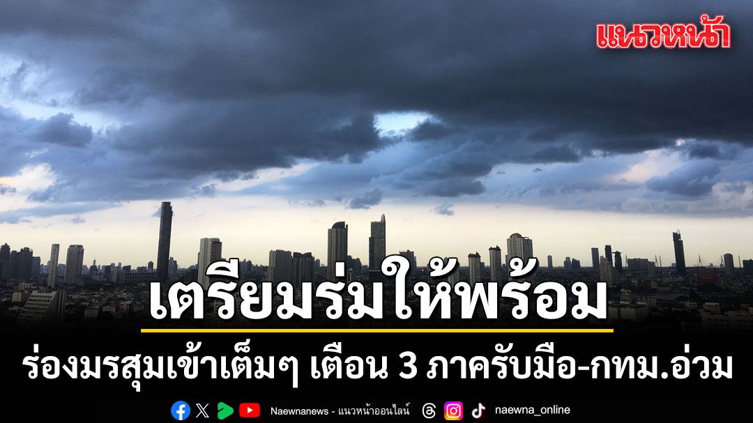 เตรียมร่มให้พร้อม! ร่องมรสุมเข้าเต็มๆ เตือน 3 ภาครับมือ กทม.อ่วมเจอฝนร้อยละ 60