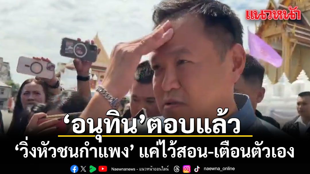อนุทิน ตอบแล้ว วิ่งหัวชนกำแพง แค่ไว้สอน-เตือนตัวเอง เอามือแตะหน้าผาก บอก หัวโน
