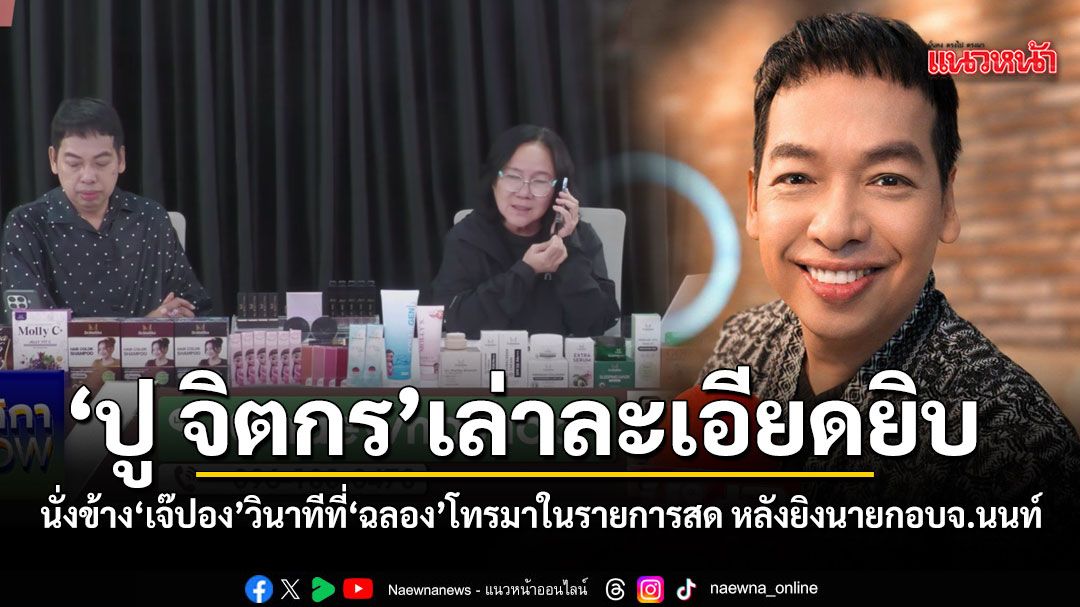 ‘ปู จิตกร’ เล่าละเอียดยิบ ขณะฉันนั่งข้างเจ๊ปอง วินาทีที่ฉลองโทรมา ในรายการสด‘แนวหน้า‘ หลังลั่นไกใส่นายกอบจ.นนท์