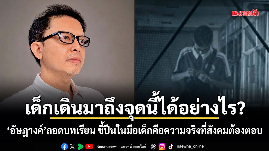 เด็กเดินมาถึงจุดนี้ได้อย่างไร? อัษฎางค์ ถอดบทเรียน ชี้ปืนในมือเด็กคือความจริงที่สังคมต้องตอบ