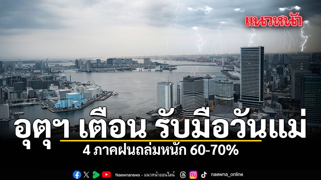 อุตุฯ เตือน รับมือวันแม่ 4 ภาคฝนถล่มหนัก 60-70%
