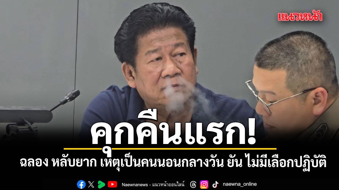 คุกคืนแรก! ฉลอง หลับยาก เหตุเป็นคนนอนกลางวัน ราชทัณฑ์ รับ เจ้าตัวเคยเป็นผู้คุม ไม่มีผลเลือกปฏิบัติ