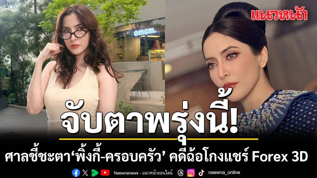 จับตาพรุ่งนี้! ศาลนัดชี้ชะตา 'พิ้งกี้-ครอบครัว'กับพวก คดีฉ้อโกงแชร์ Forex 3D เสียหายกว่า 2,000 ล้าน