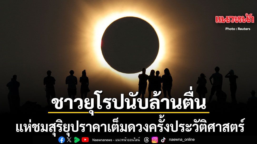 ชาวยุโรปนับล้านตื่น แห่ชมสุริยุปราคาเต็มดวงครั้งประวัติศาสตร์ สเปน เห็นครั้งแรกในรอบ 100 ปี