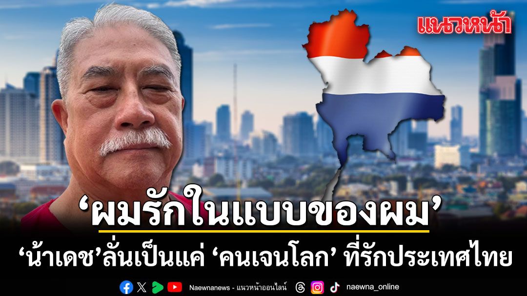 น้าเดช ลั่น ไม่ใช่สลิ่ม-ไม่ขึ้นกับ Gen ไหน ยันเป็นแค่ ‘คนเจนโลก’ ที่รักประเทศไทย
