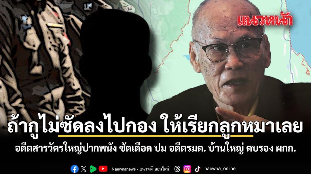 ถ้ากูไม่ซัดลงไปกอง ให้เรียกลูกหมาเลย อดีตสารวัตรใหญ่ปากพนัง ซัดเดือด ปม อดีตรมต. บ้านใหญ่ ตบรอง ผกก.