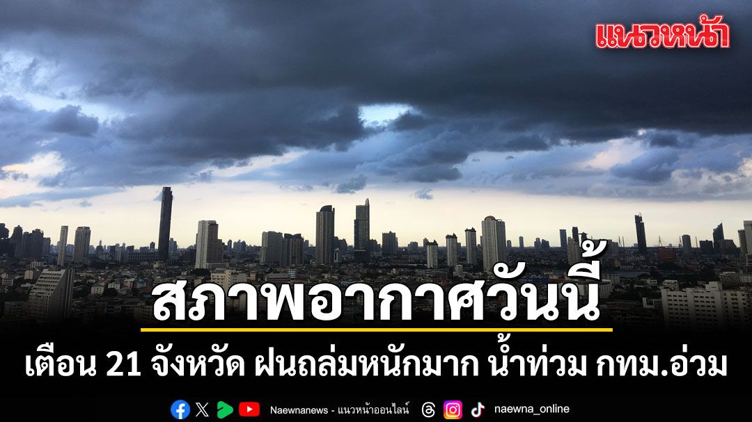 สภาพอากาศวันนี้! กรมอุตุฯเตือน 21 จังหวัด ฝนถล่มหนักมาก น้ำท่วม กทม.อ่วม