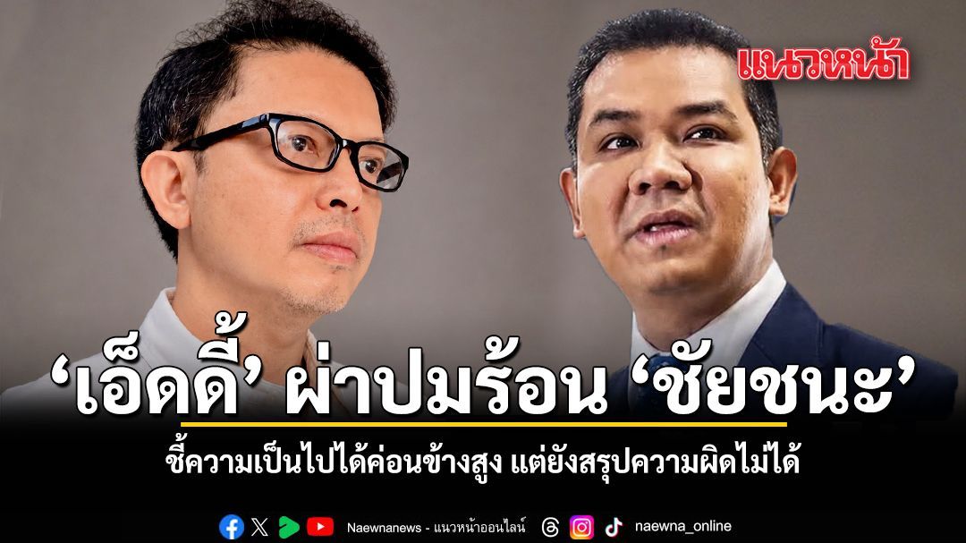 เอ็ดดี้ ผ่าปมร้อน ชัยชนะ ชี้ความเป็นไปได้ค่อนข้างสูง แต่ยังสรุปความผิดไม่ได้