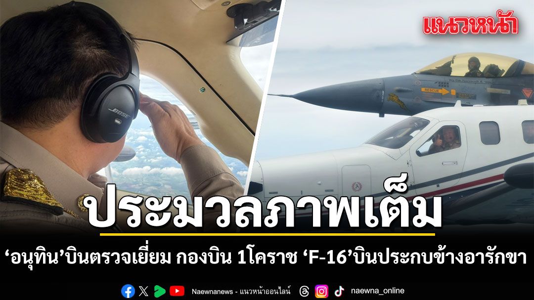 ประมวลภาพ อนุทิน บินตรวจเยี่ยม กองบิน 1โคราช  F-16 บินโชว์ประกบข้างอารักขา