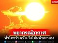 อุตุฯพยากรณ์ทั่วไทยเจออากาศร้อนจัด ‘เหนือ-อีสาน’อุณหภูมิสูงสุด 41 องศาฯ
