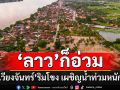 ประมวลภาพบ้านเรือนริมฝั่งโขงใน\'เวียงจันทน์\' เผชิญน้ำท่วมหนัก