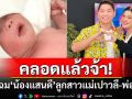 ลืมตาดูโลกแล้ว! \'เปาวลี\'คลอดลูกสาว\'น้องแสนดี\' \'คุณพ่อเอิร์ธ\'โพสต์ซึ้งรักทั้งที่ไม่เคยเห็นหน้า