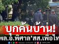 บุกค้นบ้าน\'พล.อ.พิศาล\' สส.เพื่อไทย ผู้ต้องหาคดีตากใบ หลังศาลออกหมายจับ