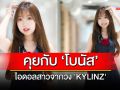 พูดคุยกับ \'โบนัส\' ไอดอลสาวจากวง \'KYLINZ\'