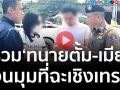 (คลิป) รวบ‘ทนายตั้ม-เมีย’ จนมุมที่ฉะเชิงเทรา