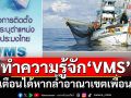 ทำความรู้จัก‘VMS’ ระบบตรวจสอบการเดินเรือประมง แจ้งเตือนได้หากล้ำอาณาเขตเพื่อนบ้าน