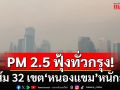 PM 2.5 ฟุ้งทั่วกรุง! สีส้ม 32 เขต \'หนองแขม\'หนักสุด เปิด 21 จังหวัดฝุ่นพิษปกคลุม