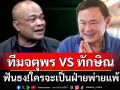 ฟันเปรี้ยง! ‘ทีมจตุพร VS ทีมทักษิณ’ ใครจะเป็นฝ่ายพ่ายแพ้