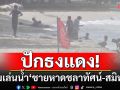 ปักธงแดง! ‘สงขลา’คลื่นลมแรงเตือนนักท่องเที่ยวห้ามเล่นน้ำ‘ชายหาดชลาทัศน์-สมิหลา’