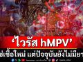 กรมควบคุมโรคย้ำ\'ไวรัส hMPV\' ไม่ใช่เชื้อใหม่ แต่ปัจจุบันยังไม่มียาต้าน