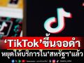 ‘TikTok’ขึ้นจอดำ หยุดให้บริการใน‘สหรัฐฯ’แล้ว