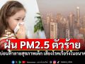 ฝุ่น PM2.5 ตัวร้าย บ่อนทำลายสุขภาพเด็ก เสี่ยงเป็นโรคเรื้อรังในอนาคต