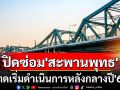 วางแผนเดินทางด้วย! ‘ทางหลวงชนบท’เผยเตรียมปิดซ่อม‘สะพานพุทธ’คาดเริ่มหลังกลางปี’68