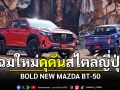 BOLD NEW MAZDA BT-50 โฉมใหม่ ดีไซน์แกร่ง ดุดันสไตล์ญี่ปุ่น