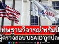 ผู้ตรวจสอบ‘USAID’ถูกปลด หลังเผยแพร่รายงานวิจารณ์‘ทรัมป์’